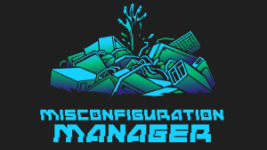 Misconfiguration Manager: Still Overlooked, Still Overprivileged