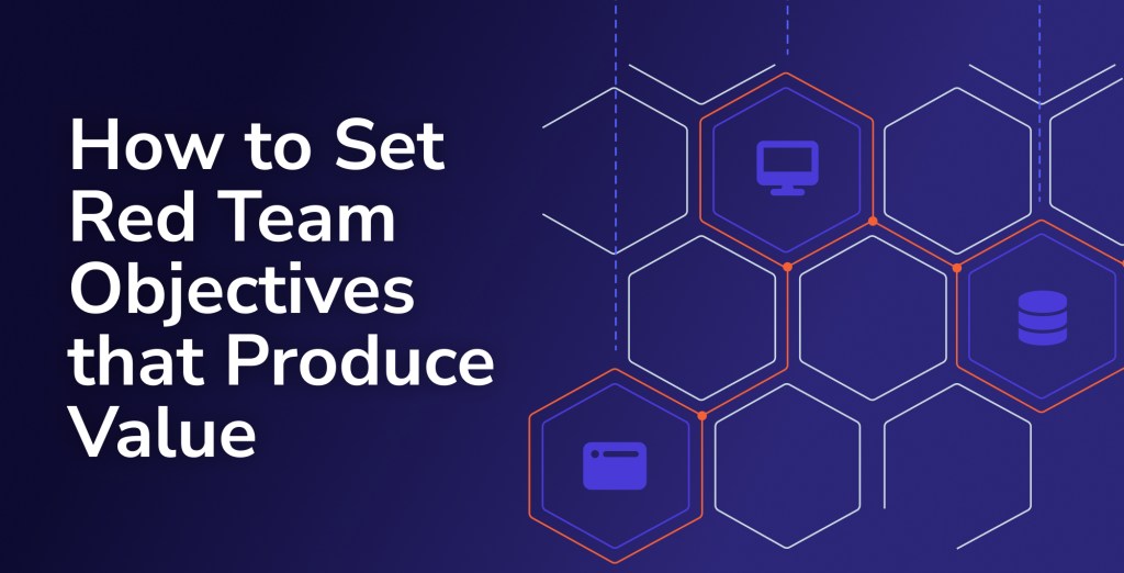 How to Set Red Team Objectives that Produce Value 