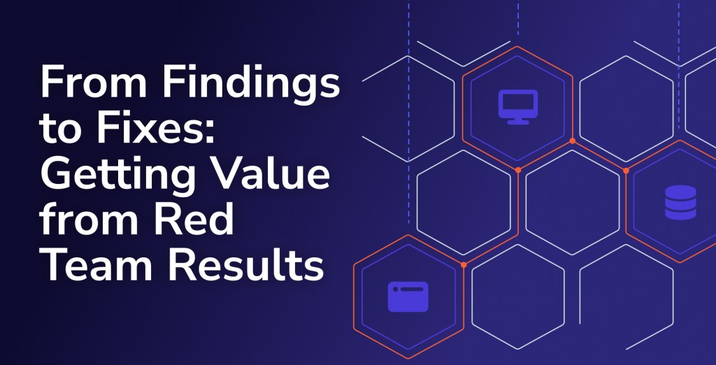 From Findings to Fixes: Getting Value from Red Team Results